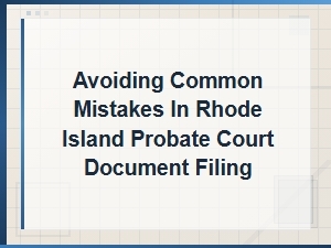 Common Probate Filing Mistakes in Rhode Island