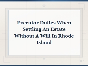 Executor Duties Without a Will in Rhode Island