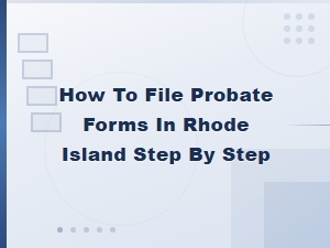 Filing Probate Forms in Rhode Island: a Step-by-Step Guide