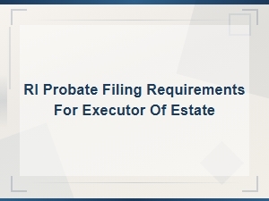 Rhode Island Probate Filing Requirements for Executors